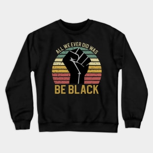 All We Ever Did Was Be Black Crewneck Sweatshirt